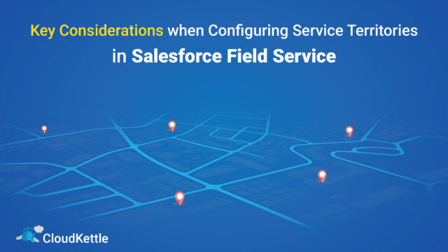 Key Considerations when Configuring Service Territories in Salesforce Field Service.