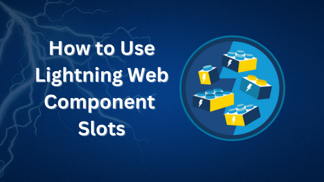 How to Use Lightning Web Component (LWC) Slots